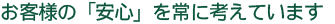 お客様の「安心」を常に考えています